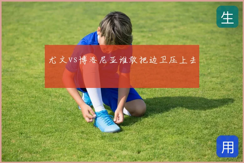 尤文vs博洛尼亚谁敢把边卫压上去