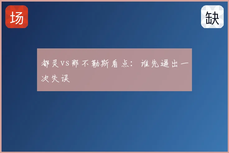 都灵vs那不勒斯看点：谁先逼出一次失误