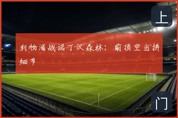 利物浦战诺丁汉森林:前顶空当拼细节