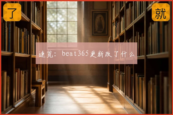 速览：beat365更新改了什么