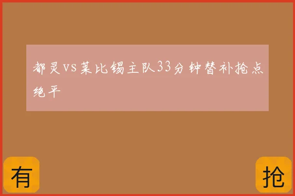 都灵vs莱比锡主队33分钟替补抢点绝平
